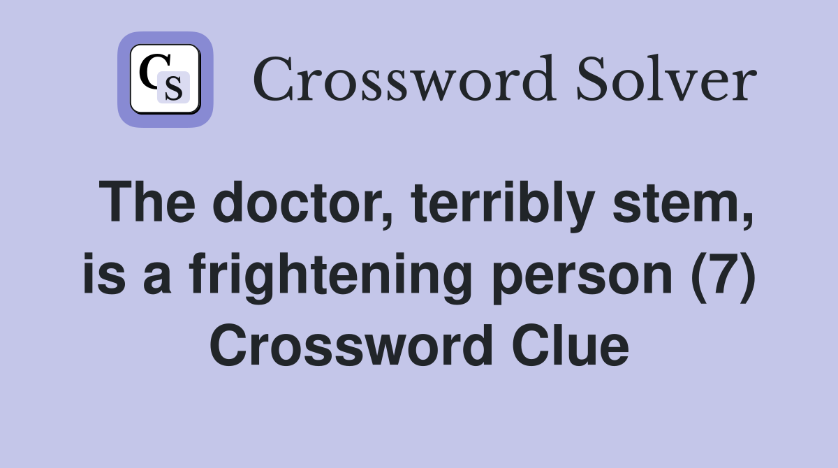 The doctor, terribly stem, is a frightening person (7) Crossword Clue