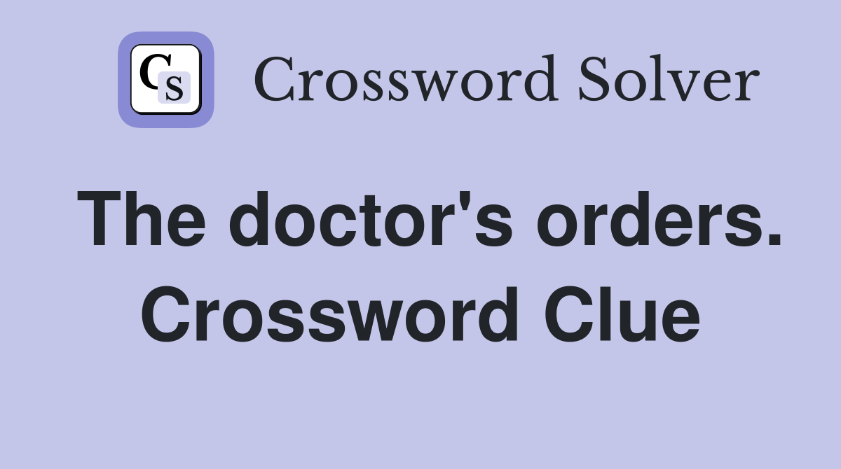 The doctor's orders. Crossword Clue