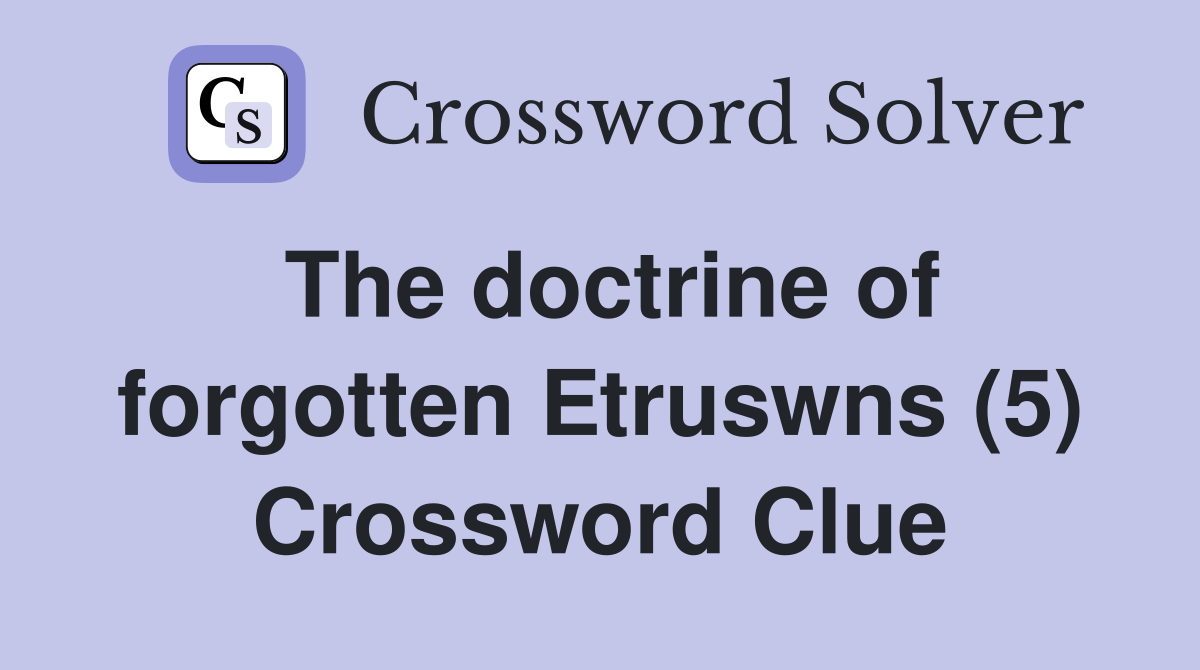 The doctrine of forgotten Etruswns (5) Crossword Clue