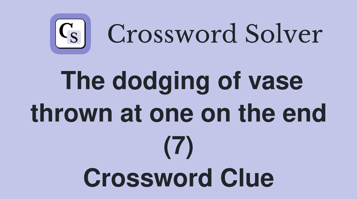 The dodging of vase thrown at one on the end (7) Crossword Clue