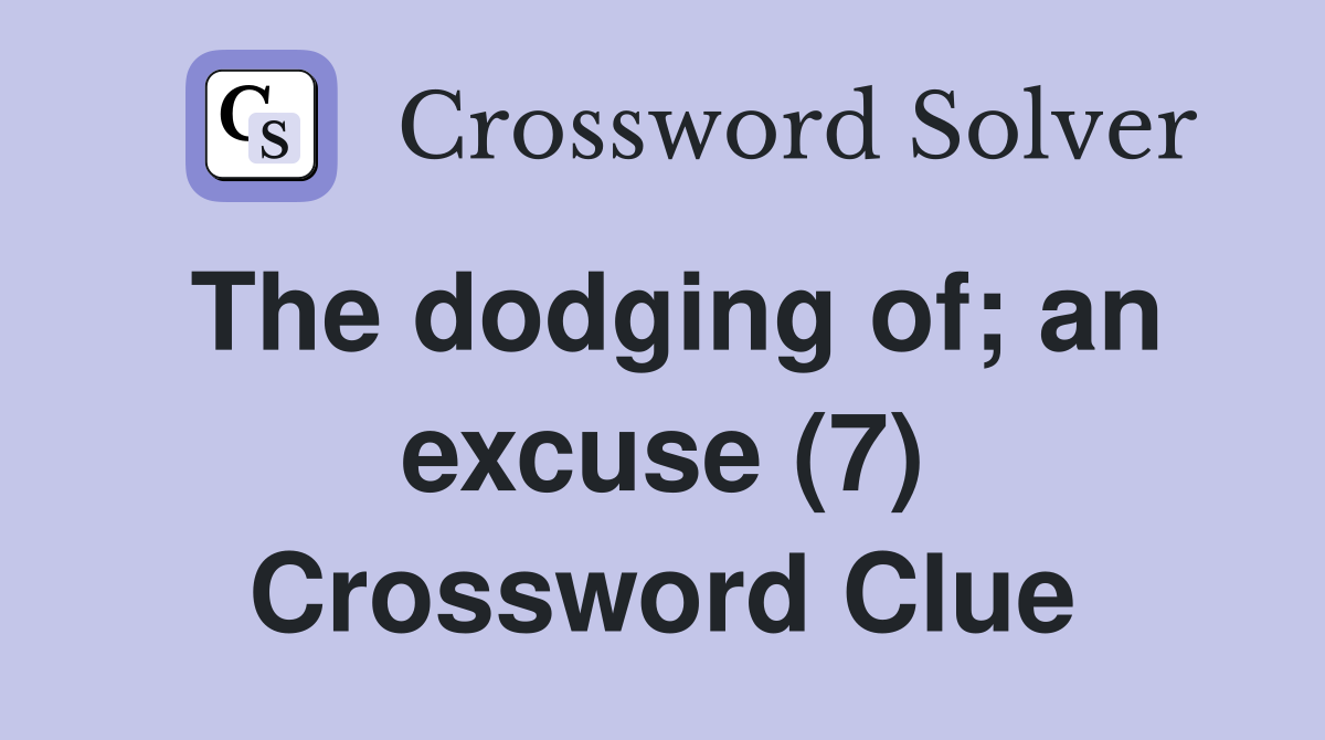 The dodging of; an excuse (7) Crossword Clue