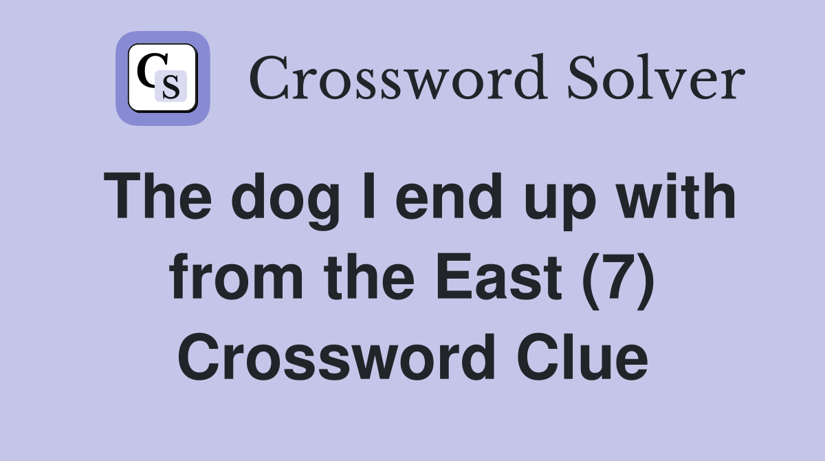 The dog I end up with from the East (7) Crossword Clue