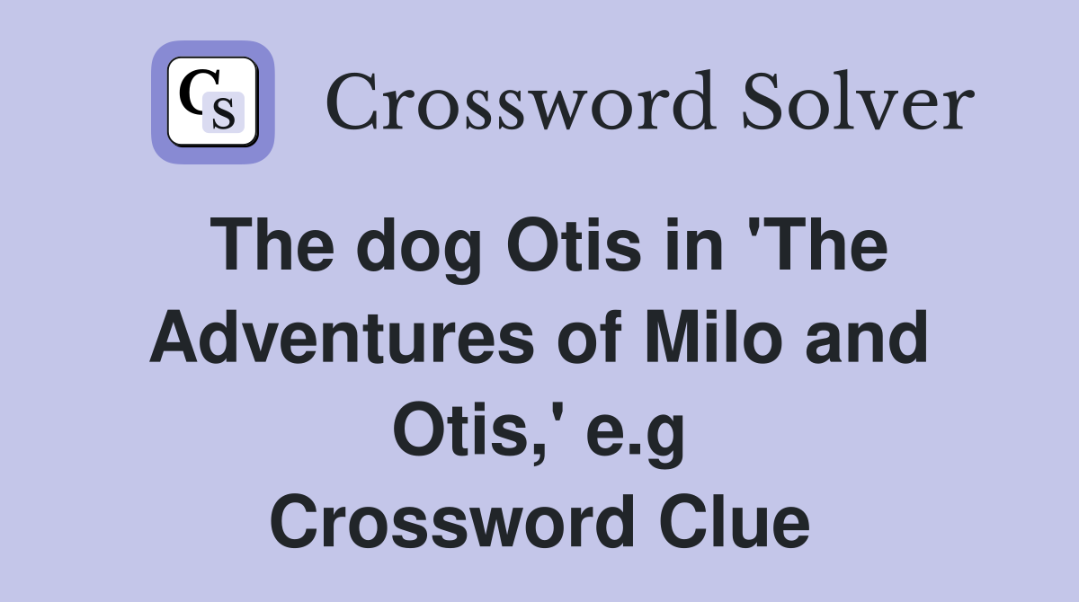 The dog Otis in 'The Adventures of Milo and Otis,' e.g Crossword Clue