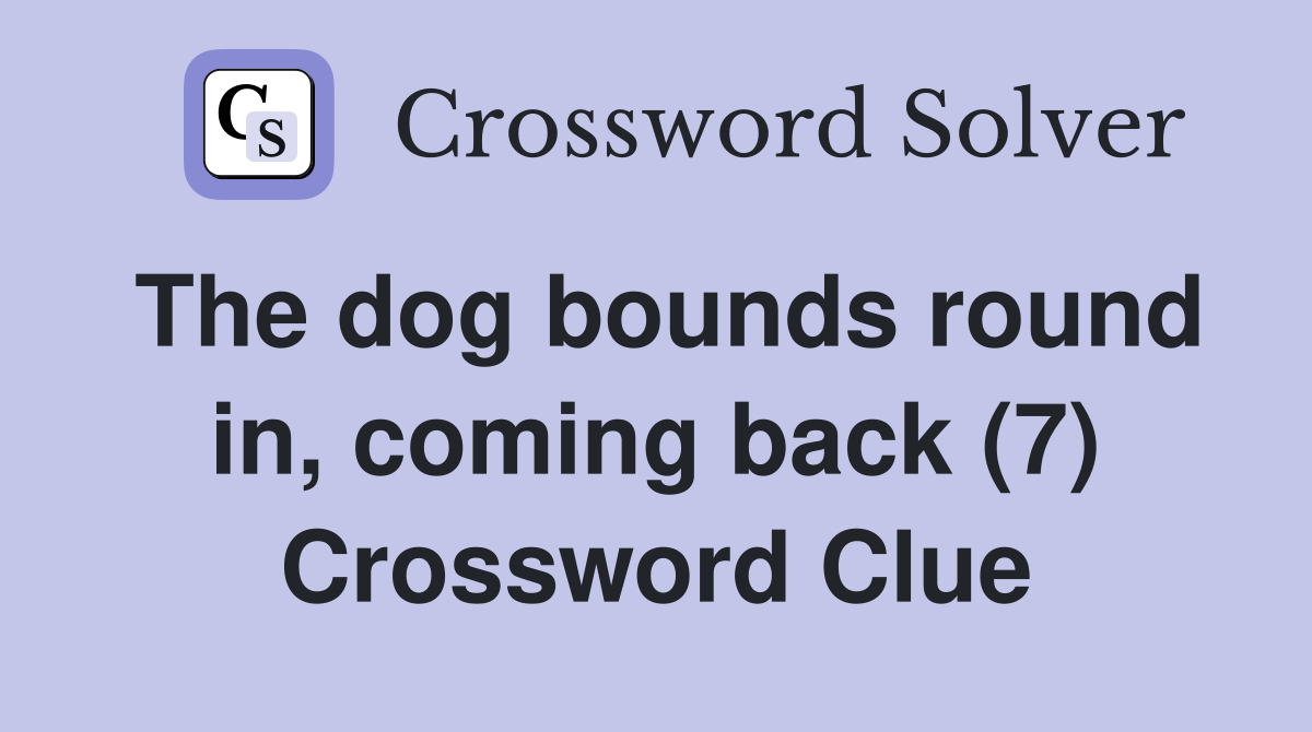 The dog bounds round in, coming back (7) Crossword Clue