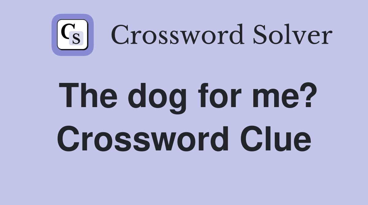 The dog for me? Crossword Clue