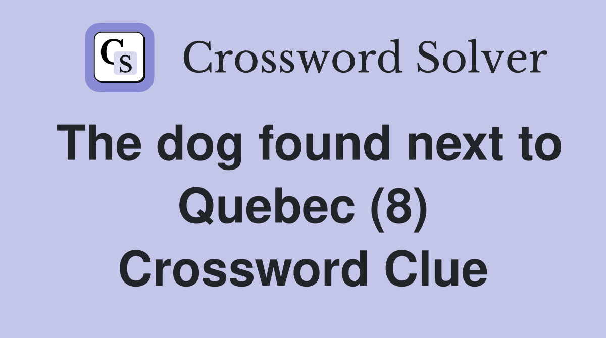The dog found next to Quebec (8) Crossword Clue