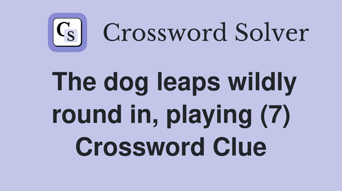 The dog leaps wildly round in, playing (7) Crossword Clue