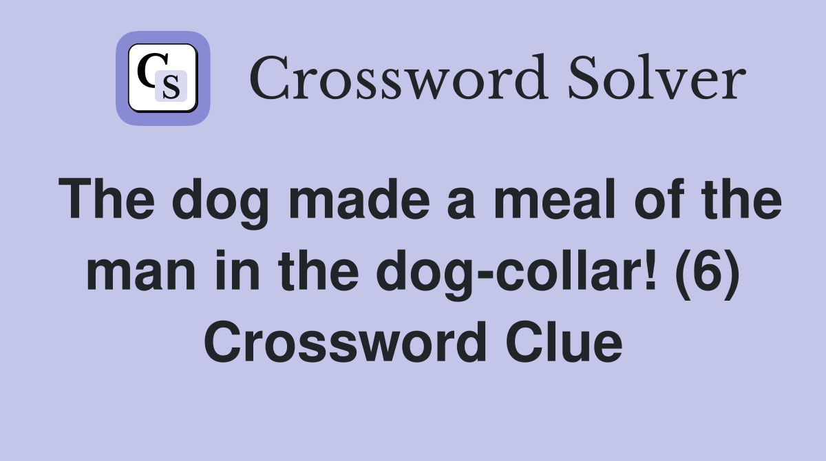 The dog made a meal of the man in the dog-collar! (6) Crossword Clue