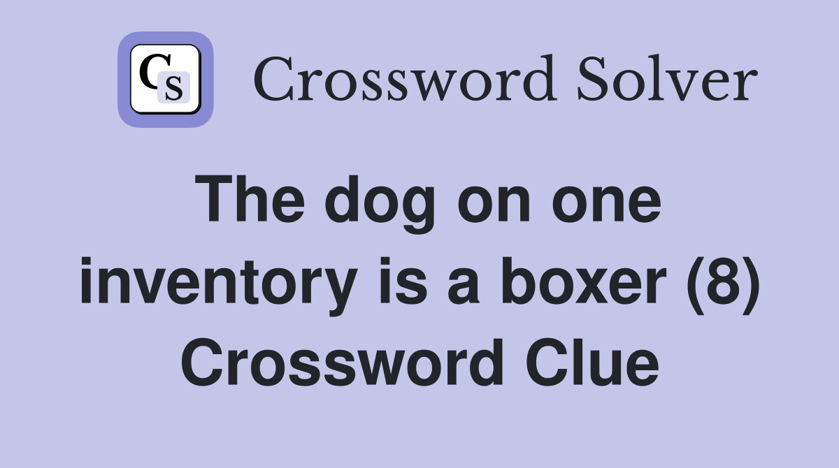 The dog on one inventory is a boxer (8) Crossword Clue