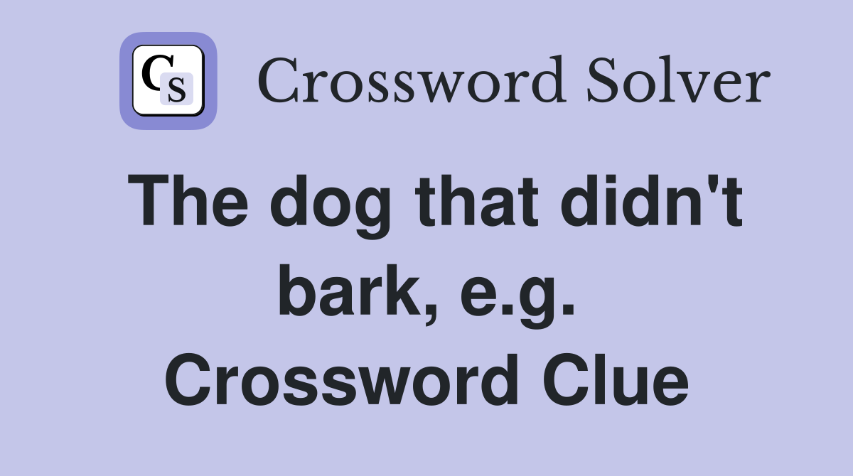 The dog that didn't bark, e.g. Crossword Clue