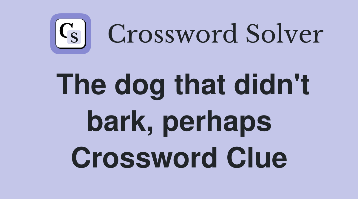 The dog that didn't bark, perhaps Crossword Clue