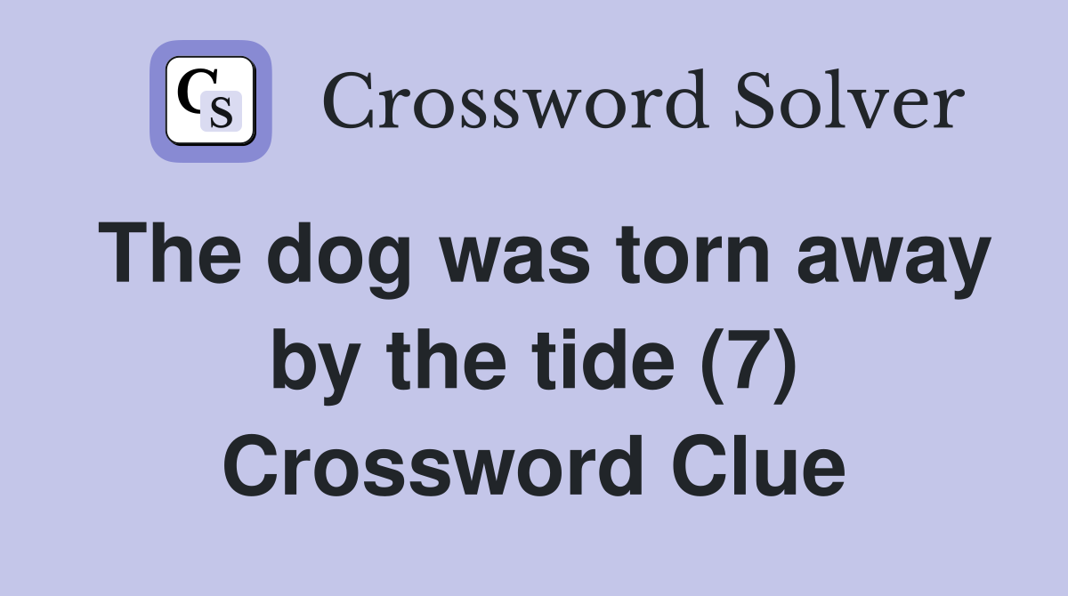 The dog was torn away by the tide (7) Crossword Clue