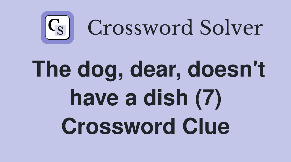 The dog, dear, doesn't have a dish (7) Crossword Clue
