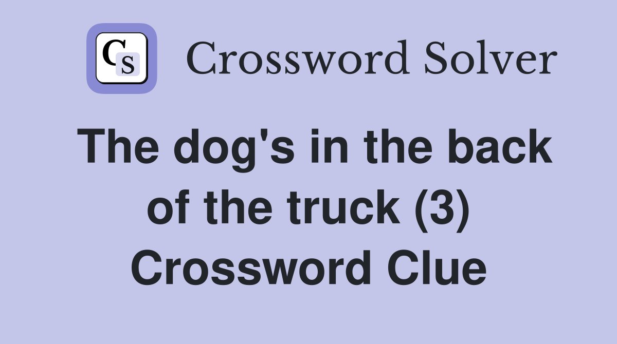 The dog's in the back of the truck (3) Crossword Clue