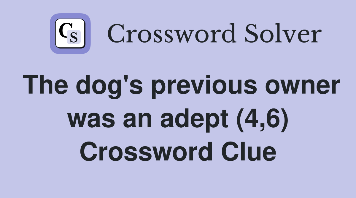 The dog's previous owner was an adept (4,6) Crossword Clue