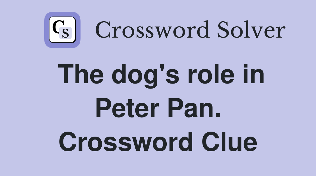 The dog's role in Peter Pan. Crossword Clue