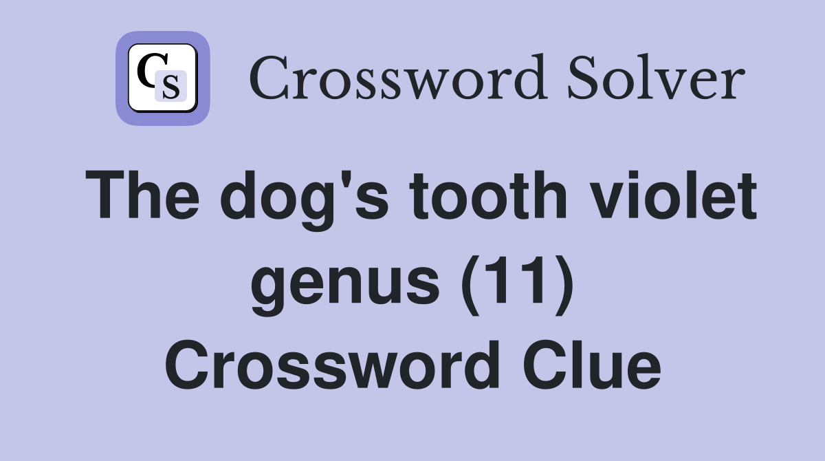 The dog's tooth violet genus (11) Crossword Clue