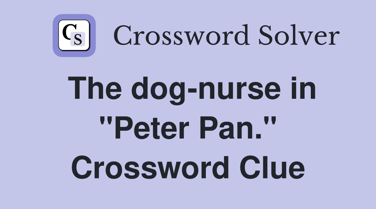 The dog-nurse in "Peter Pan." Crossword Clue