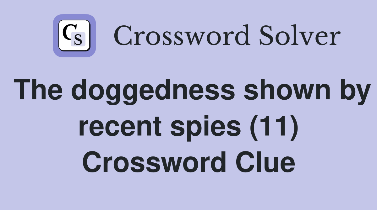 The doggedness shown by recent spies (11) Crossword Clue