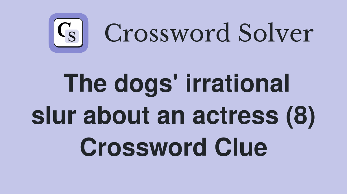 The dogs' irrational slur about an actress (8) Crossword Clue