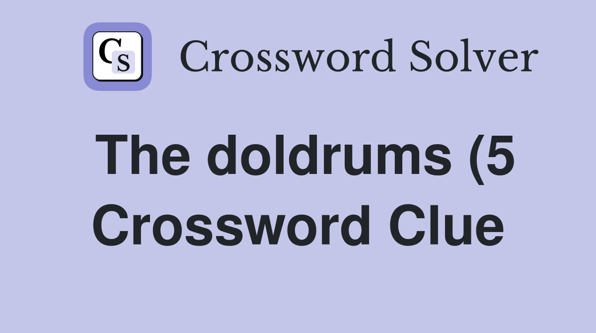 The doldrums (5) Crossword Clue Answers Crossword Solver The doldrums (5) Crossword Clue Answers Crossword Solver