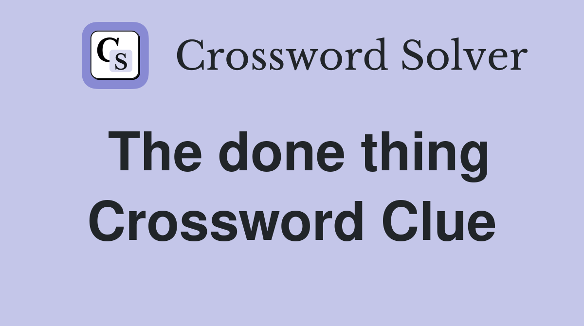 The done thing Crossword Clue