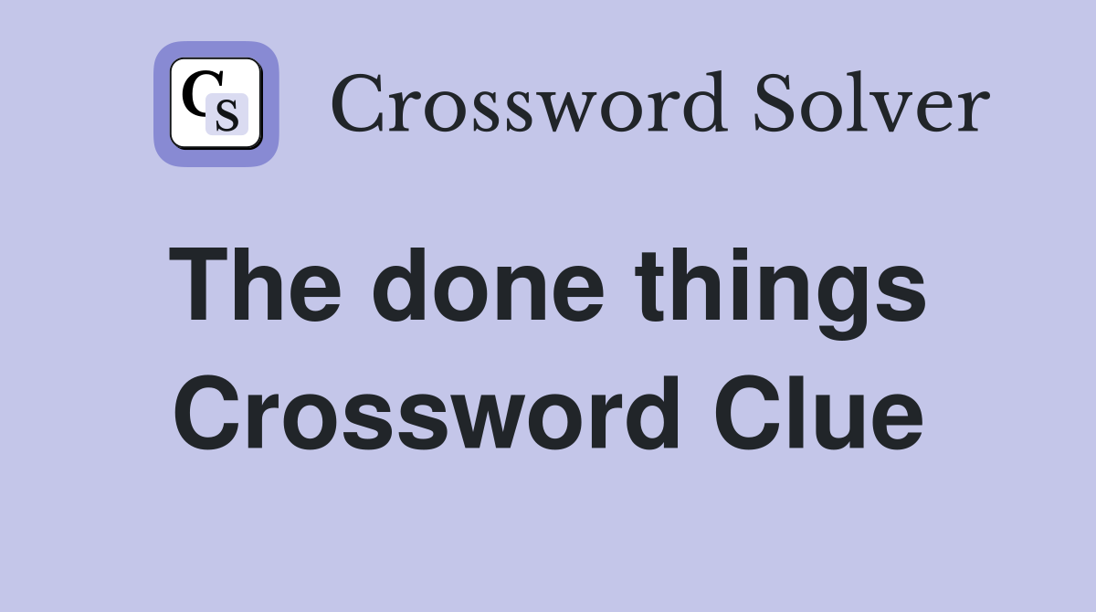 The done things  Crossword Clue
