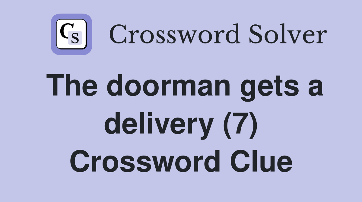 The doorman gets a delivery (7) Crossword Clue