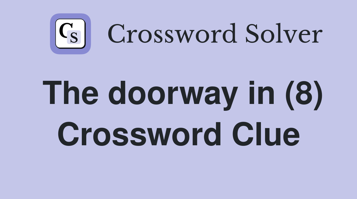 The doorway in (8) Crossword Clue