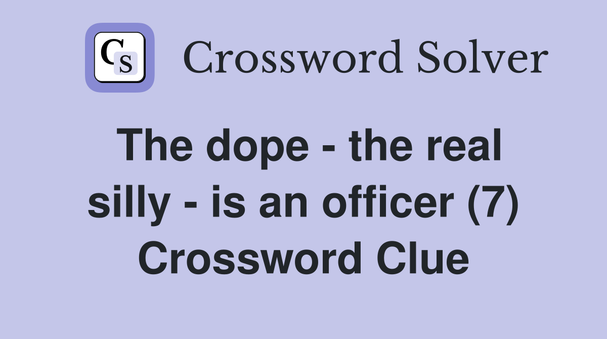 The dope - the real silly - is an officer (7) Crossword Clue