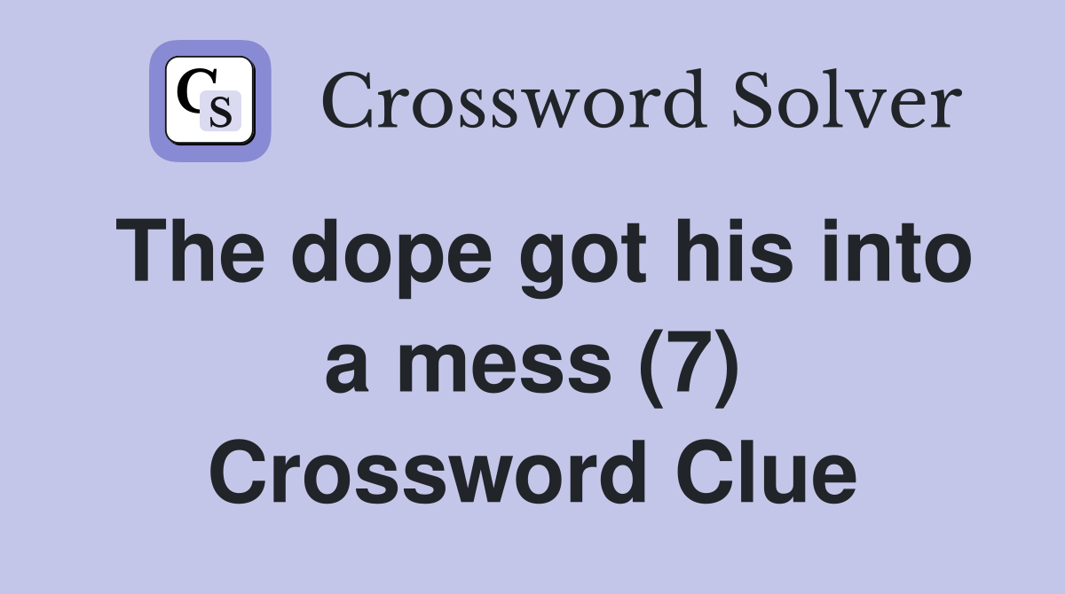 The dope got his into a mess (7) Crossword Clue