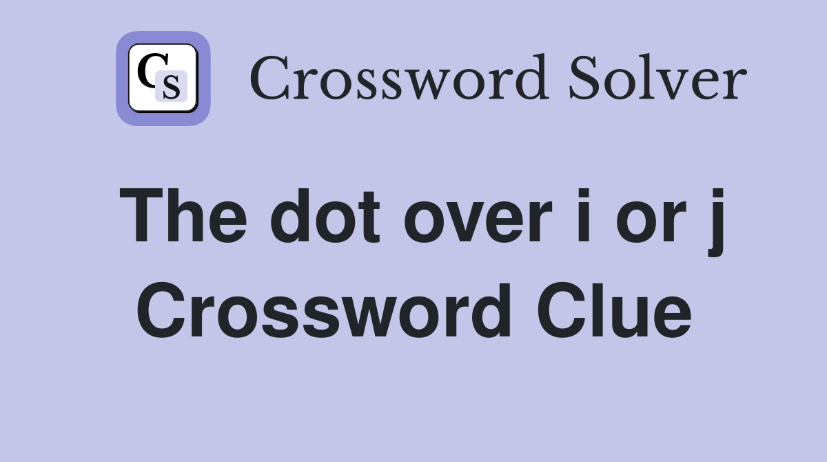 The dot over i or j Crossword Clue
