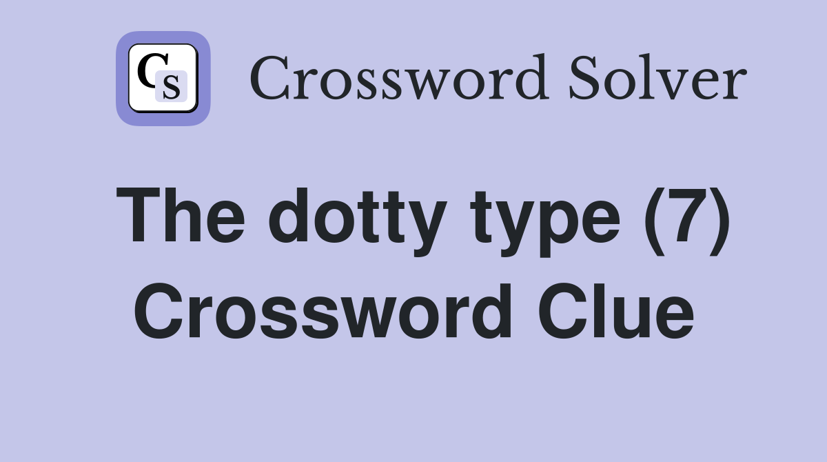 The dotty type (7) Crossword Clue