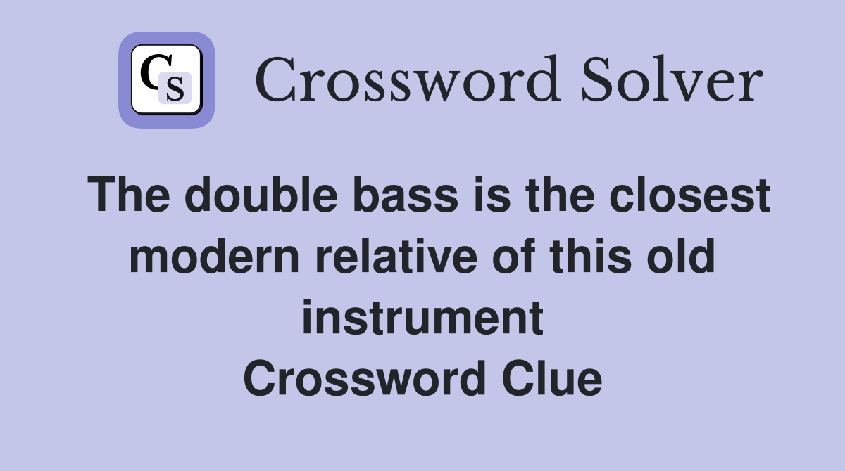 The double bass is the closest modern relative of this old instrument Crossword Clue