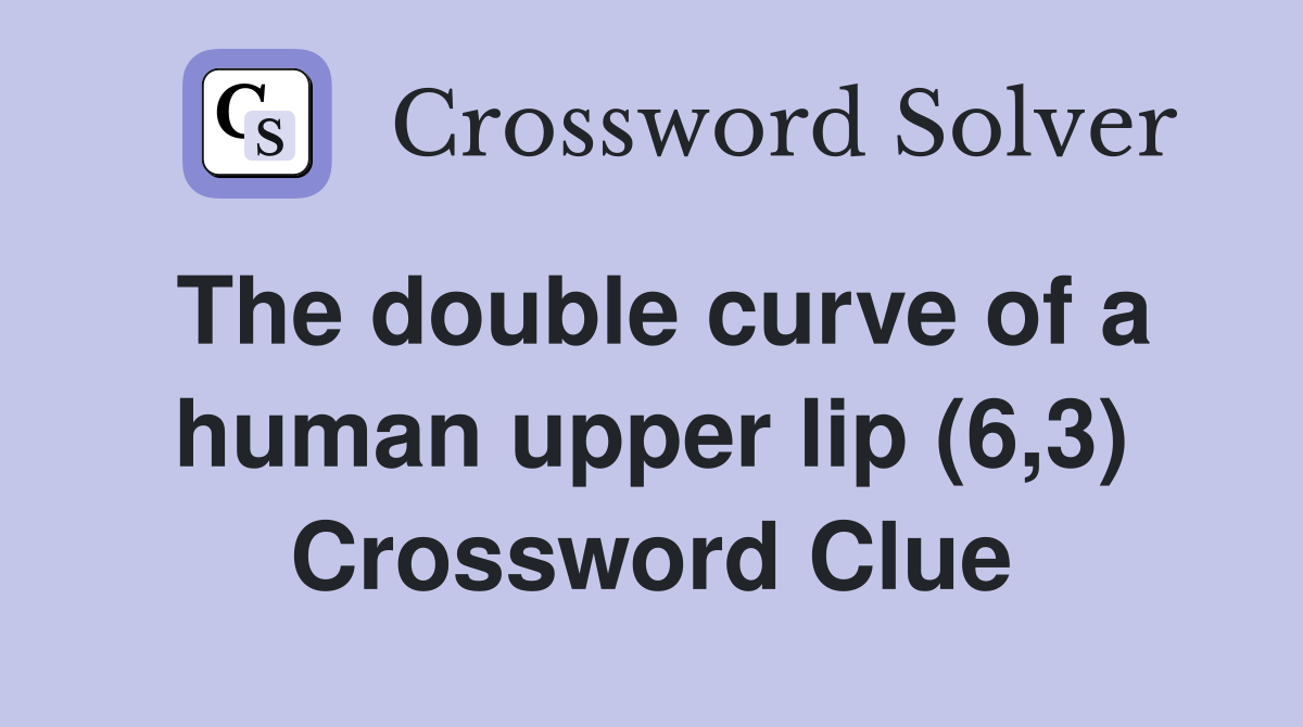The double curve of a human upper lip (6,3) Crossword Clue