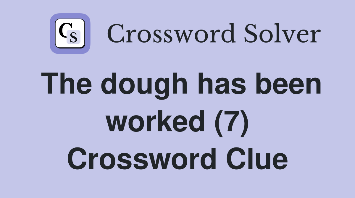 The dough has been worked (7) Crossword Clue
