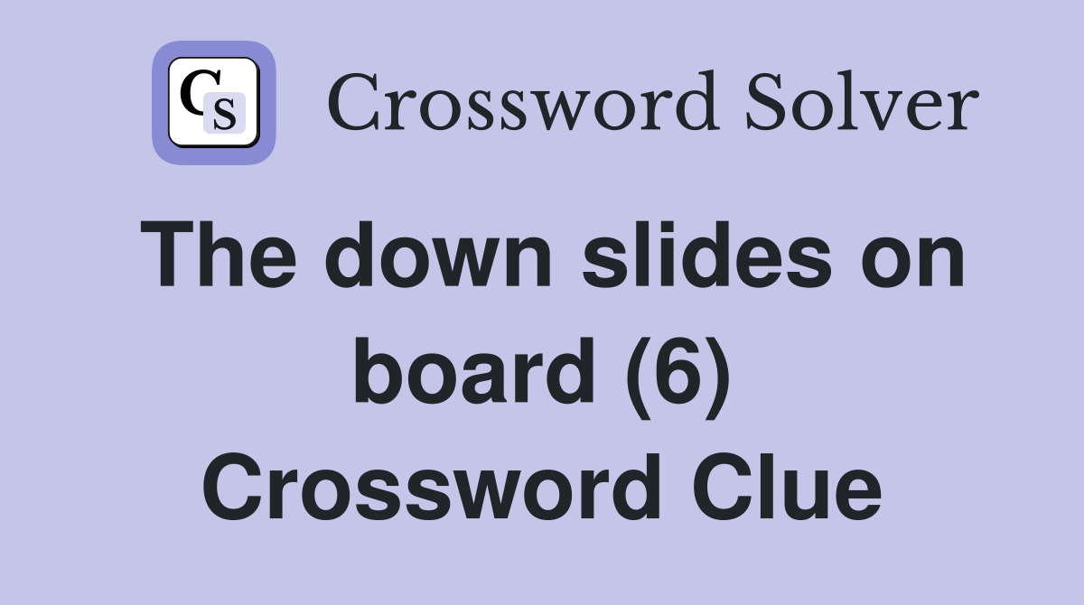 The down slides on board (6) Crossword Clue