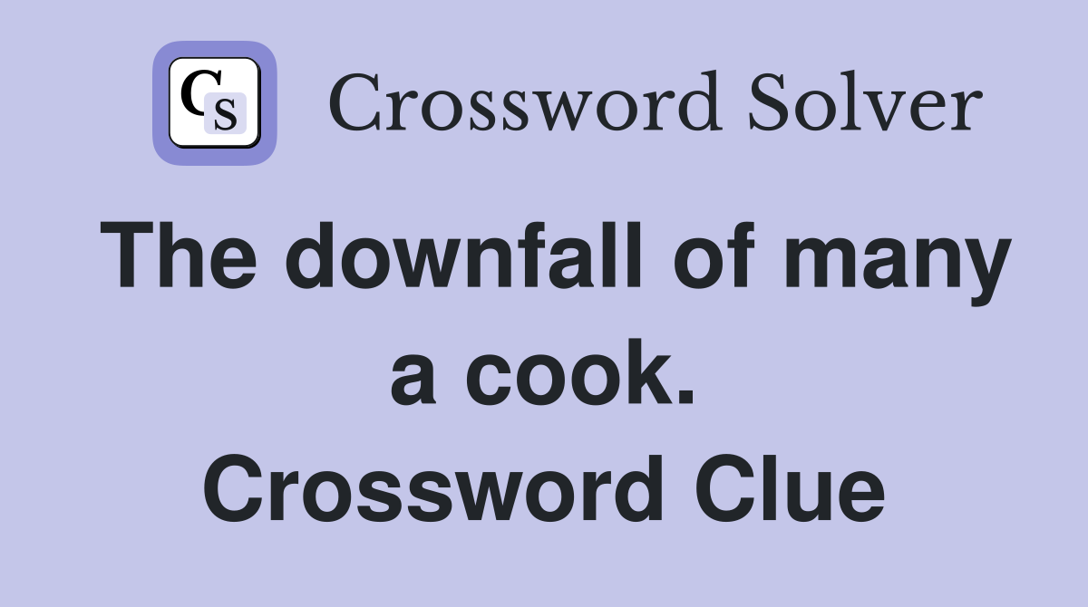 The downfall of many a cook. Crossword Clue