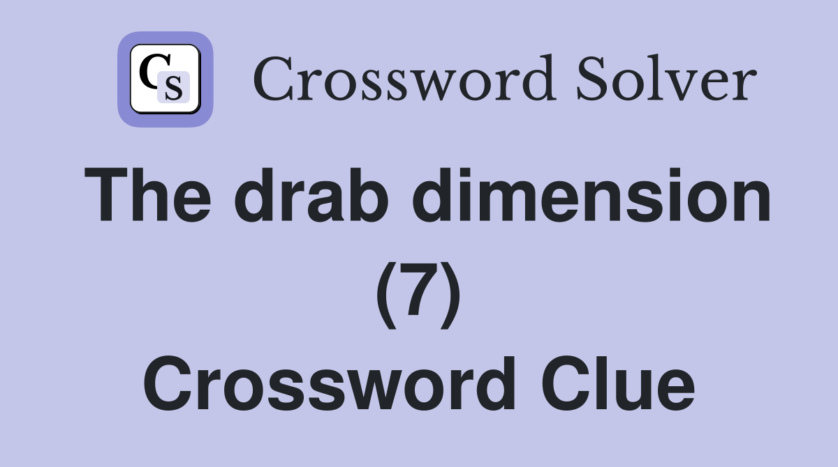 The drab dimension (7) Crossword Clue