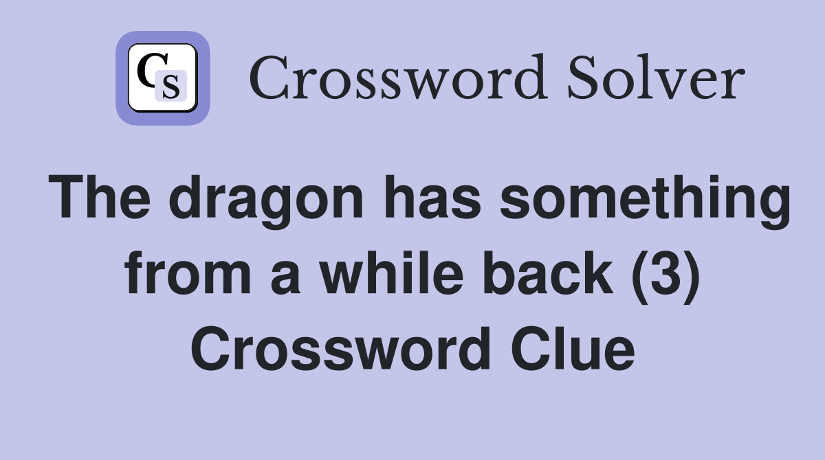 The dragon has something from a while back (3) Crossword Clue