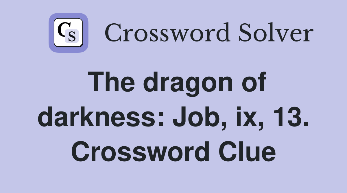 The dragon of darkness: Job, ix, 13. Crossword Clue