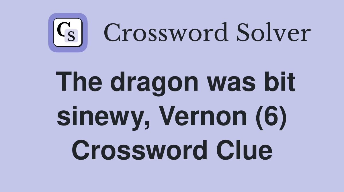 The dragon was bit sinewy, Vernon (6) Crossword Clue