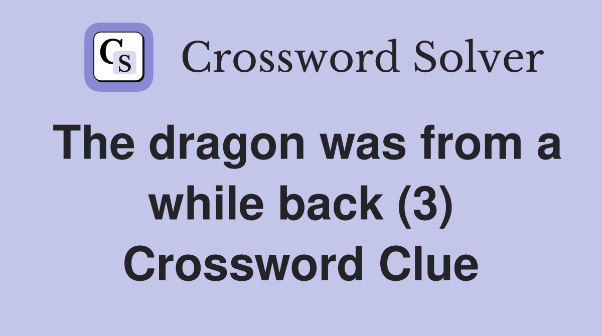 The dragon was from a while back (3) Crossword Clue