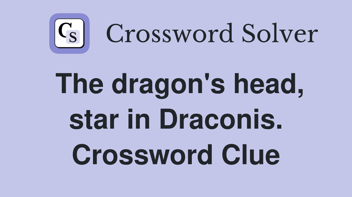 The dragon's head, star in Draconis. Crossword Clue
