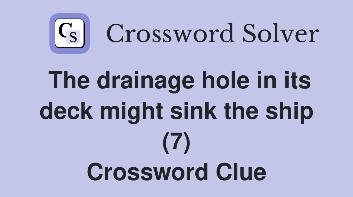 The drainage hole in its deck might sink the ship (7) Crossword Clue