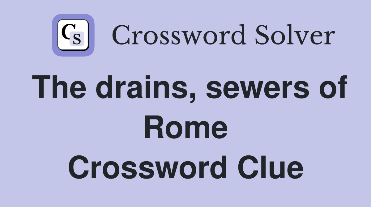 The drains, sewers of Rome Crossword Clue