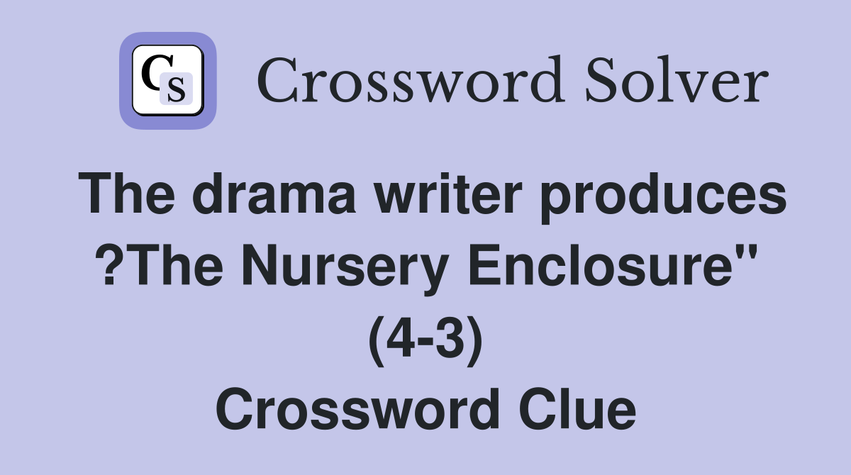 The drama writer produces ?The Nursery Enclosure" (4-3) Crossword Clue