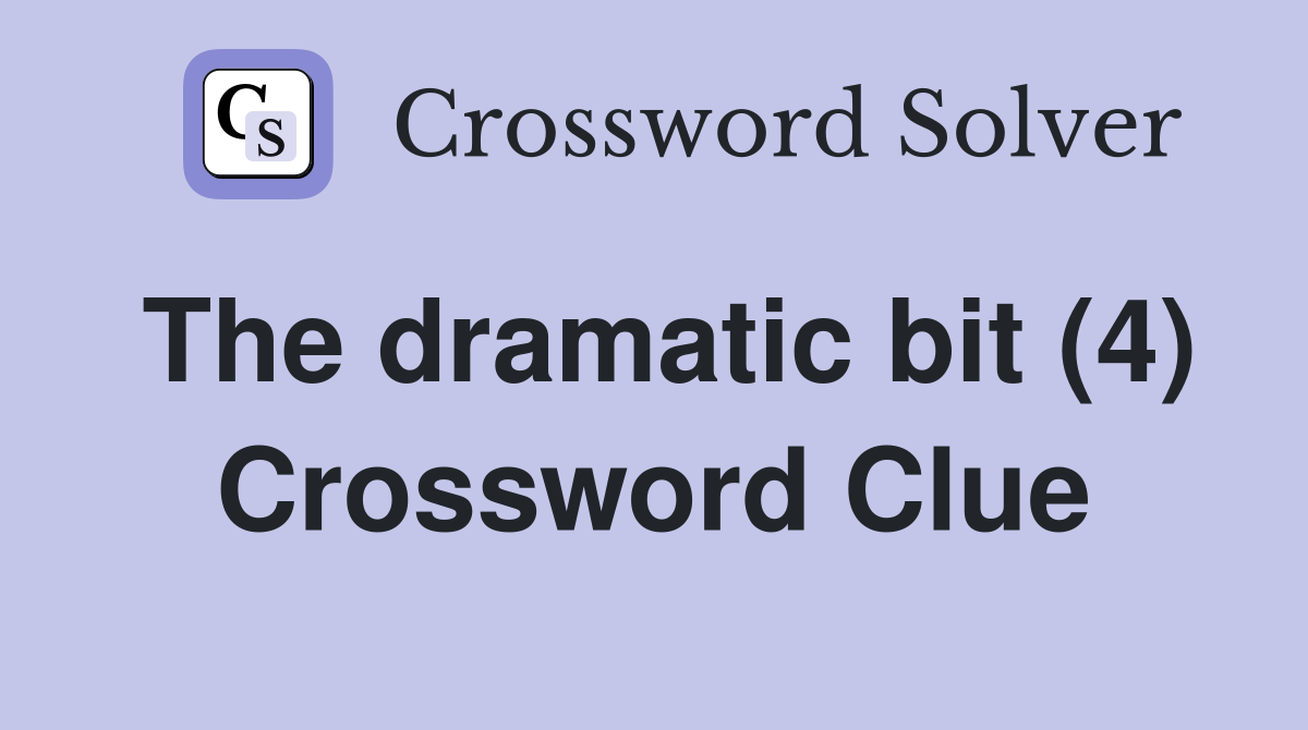 The dramatic bit (4) Crossword Clue
