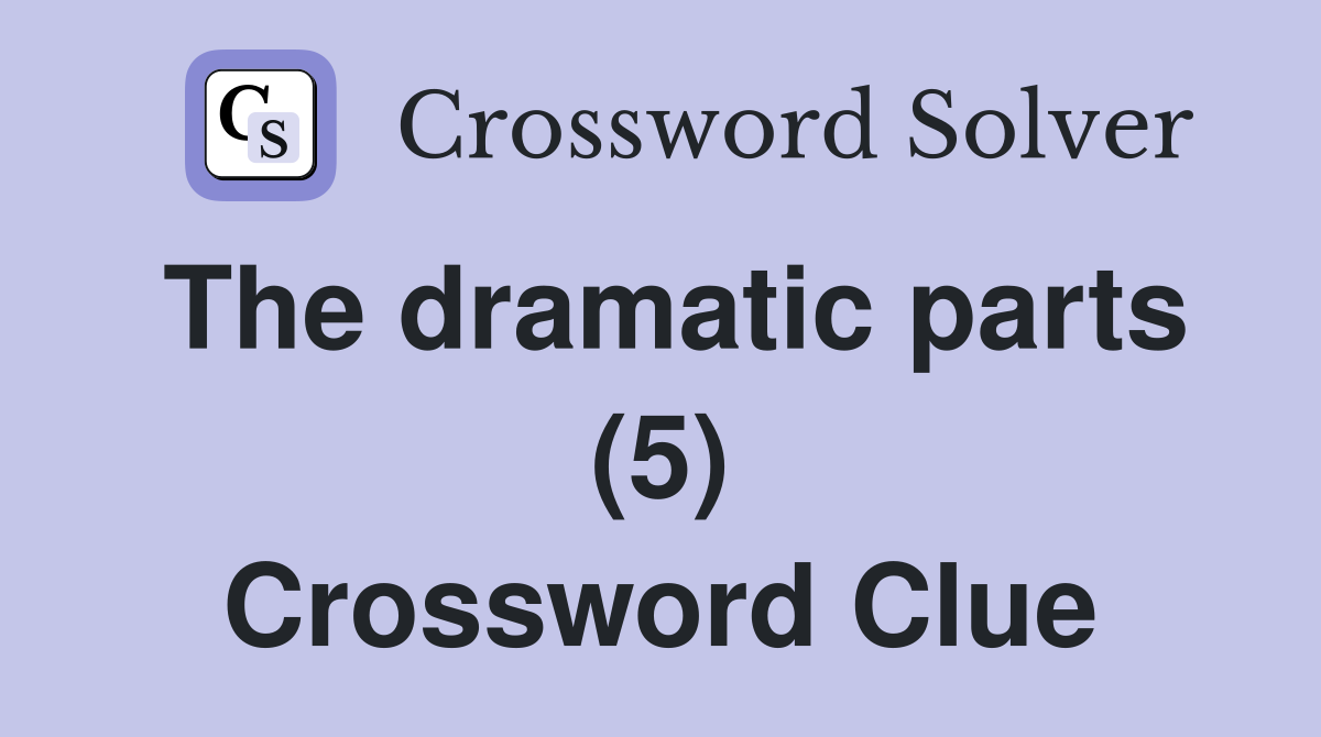 The dramatic parts (5) Crossword Clue