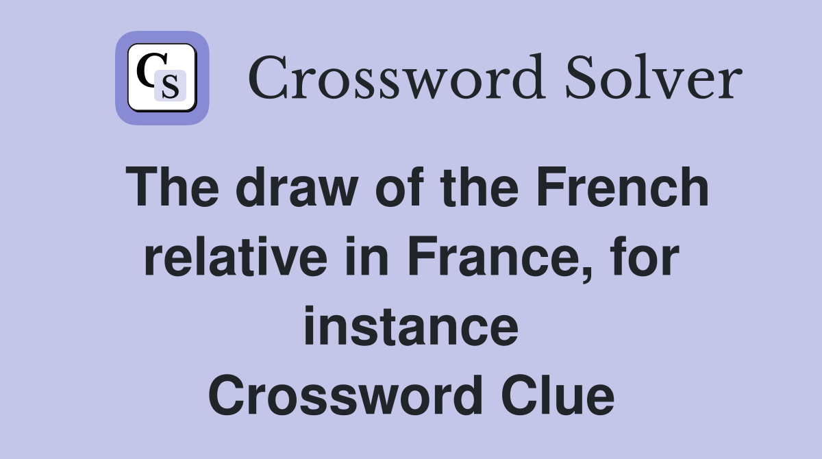 The draw of the French relative in France, for instance Crossword Clue